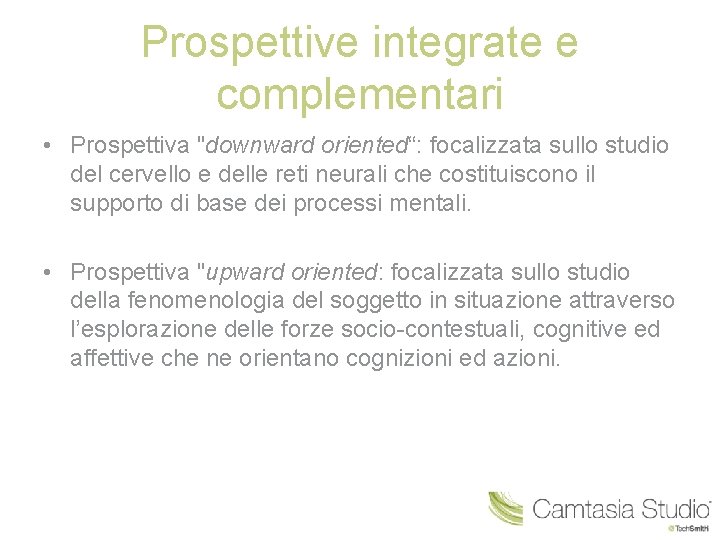 Prospettive integrate e complementari • Prospettiva "downward oriented“: focalizzata sullo studio del cervello e