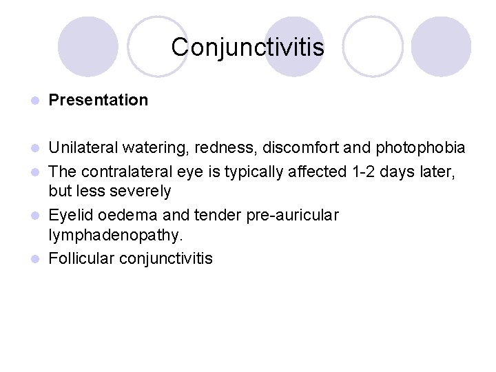 Conjunctivitis l Presentation Unilateral watering, redness, discomfort and photophobia l The contralateral eye is
