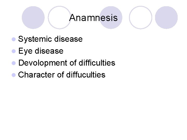 Anamnesis l Systemic disease l Eye disease l Devolopment of difficulties l Character of