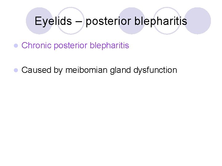 Eyelids – posterior blepharitis l Chronic posterior blepharitis l Caused by meibomian gland dysfunction