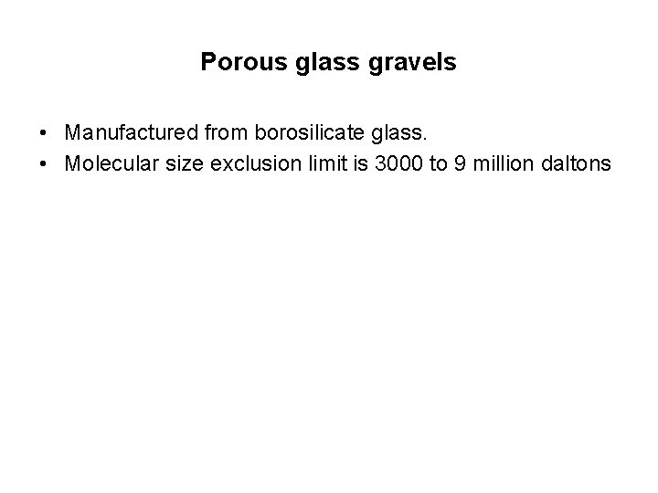 Porous glass gravels • Manufactured from borosilicate glass. • Molecular size exclusion limit is