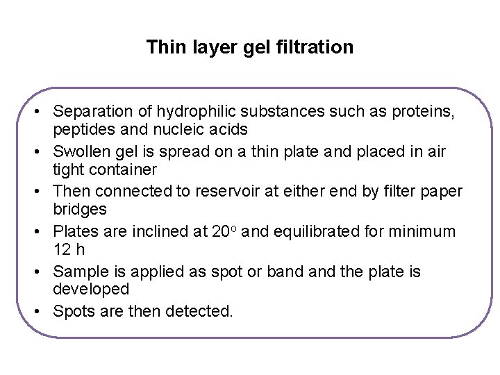Thin layer gel filtration • Separation of hydrophilic substances such as proteins, peptides and