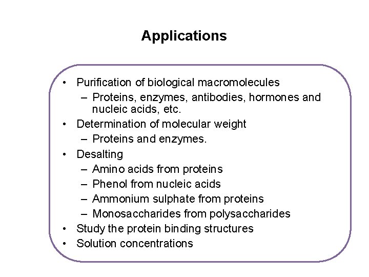 Applications • Purification of biological macromolecules – Proteins, enzymes, antibodies, hormones and nucleic acids,