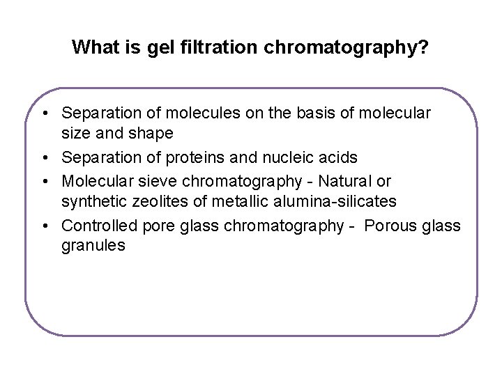 What is gel filtration chromatography? • Separation of molecules on the basis of molecular