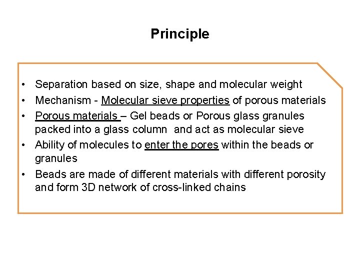 Principle • Separation based on size, shape and molecular weight • Mechanism - Molecular