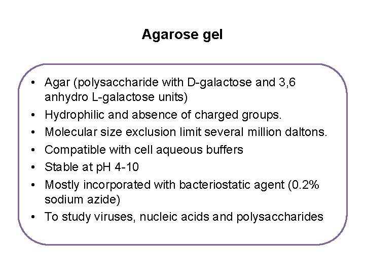 Agarose gel • Agar (polysaccharide with D-galactose and 3, 6 anhydro L-galactose units) •