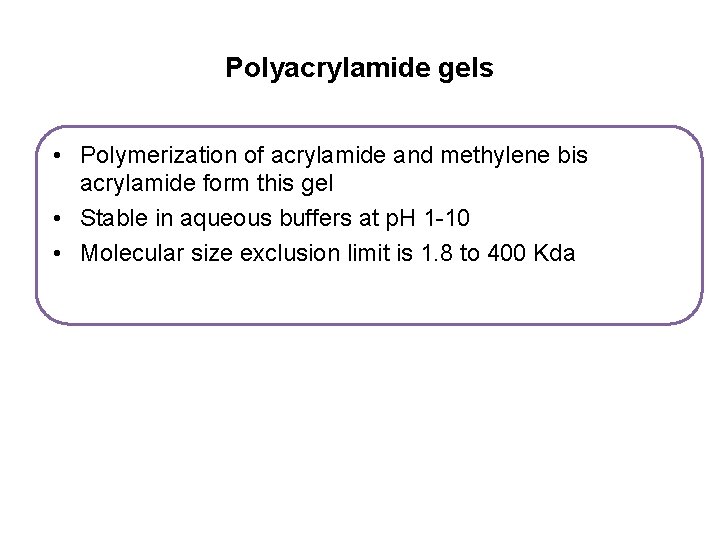 Polyacrylamide gels • Polymerization of acrylamide and methylene bis acrylamide form this gel •