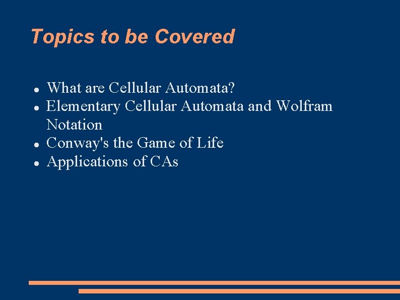Topics to be Covered What are Cellular Automata? Elementary Cellular Automata and Wolfram Notation