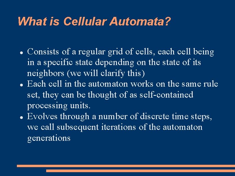 What is Cellular Automata? Consists of a regular grid of cells, each cell being