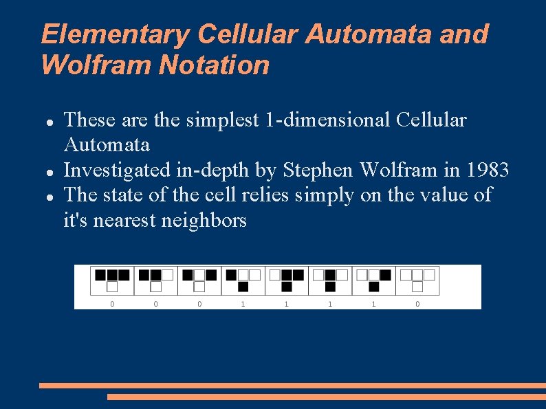 Elementary Cellular Automata and Wolfram Notation These are the simplest 1 -dimensional Cellular Automata