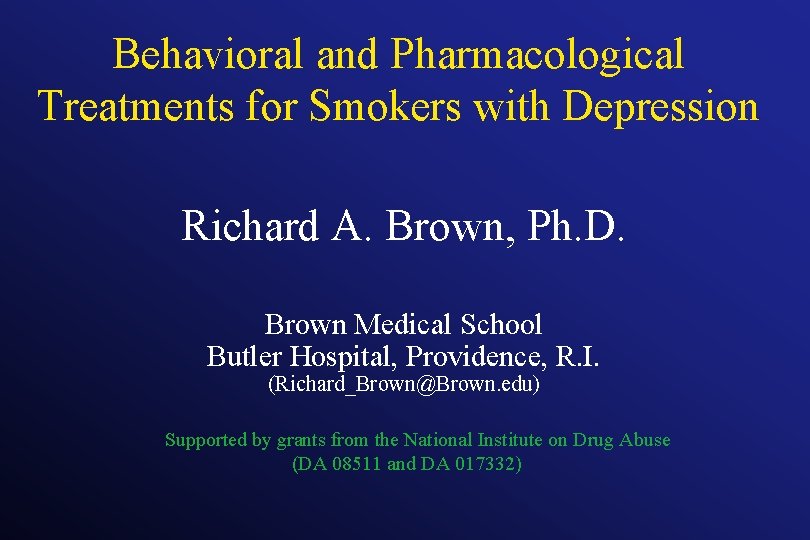Behavioral and Pharmacological Treatments for Smokers with Depression Richard A. Brown, Ph. D. Brown