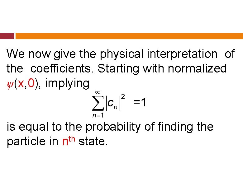We now give the physical interpretation of the coefficients. Starting with normalized ψ(x, 0), We now give the physical interpretation of the coefficients. Starting with normalized ψ(x, 0),