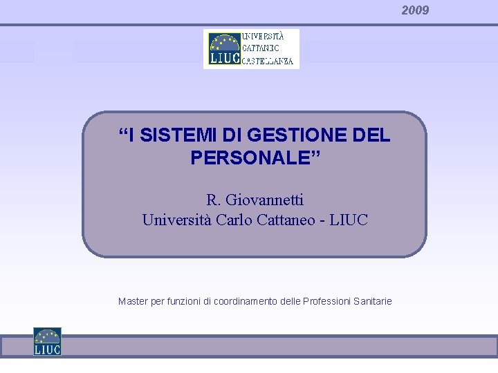 2009 “I SISTEMI DI GESTIONE DEL PERSONALE” R. Giovannetti Università Carlo Cattaneo - LIUC