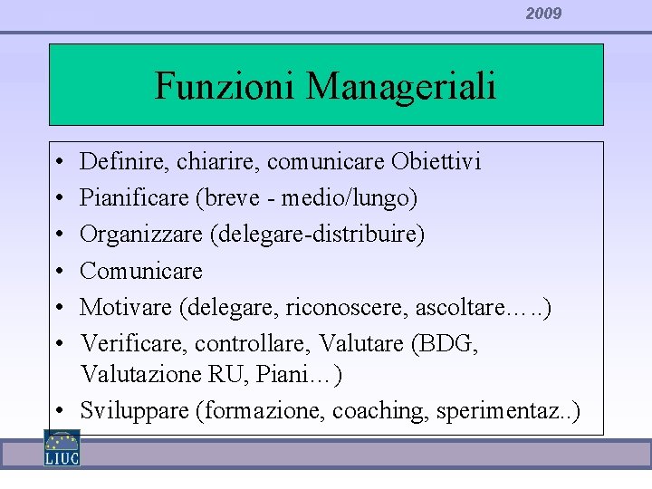 2009 Funzioni Manageriali • • • Definire, chiarire, comunicare Obiettivi Pianificare (breve - medio/lungo)