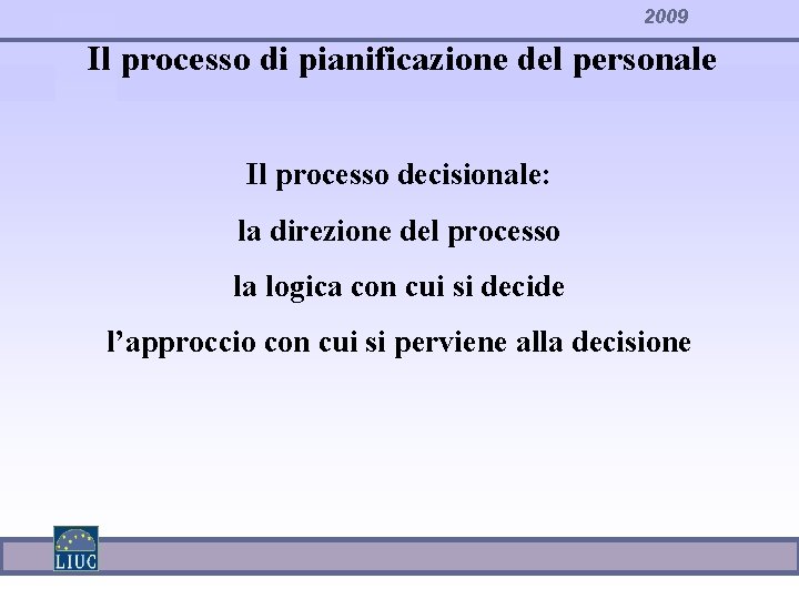 2009 Il processo di pianificazione del personale Il processo decisionale: la direzione del processo