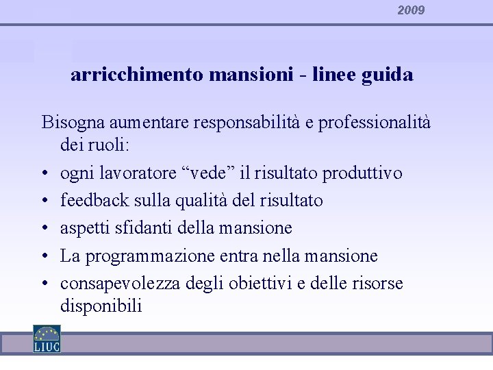 2009 arricchimento mansioni - linee guida Bisogna aumentare responsabilità e professionalità dei ruoli: •