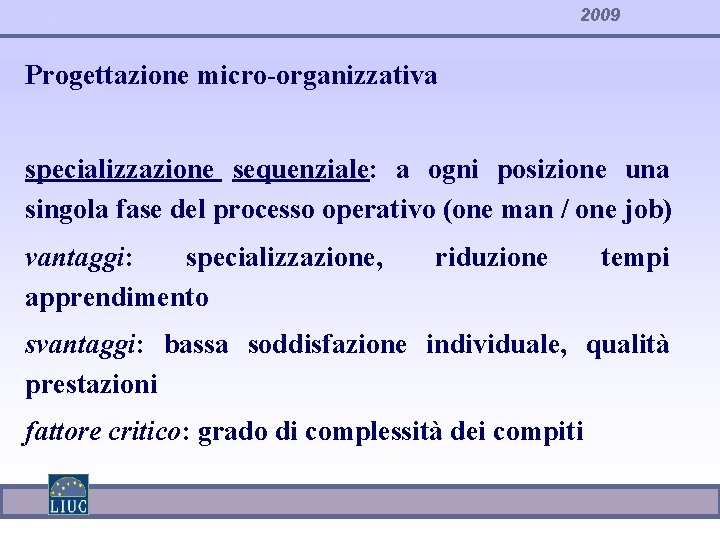 2009 Progettazione micro-organizzativa specializzazione sequenziale: a ogni posizione una singola fase del processo operativo