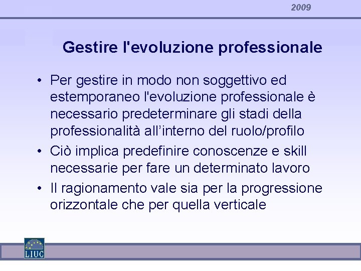2009 Gestire l'evoluzione professionale • Per gestire in modo non soggettivo ed estemporaneo l'evoluzione