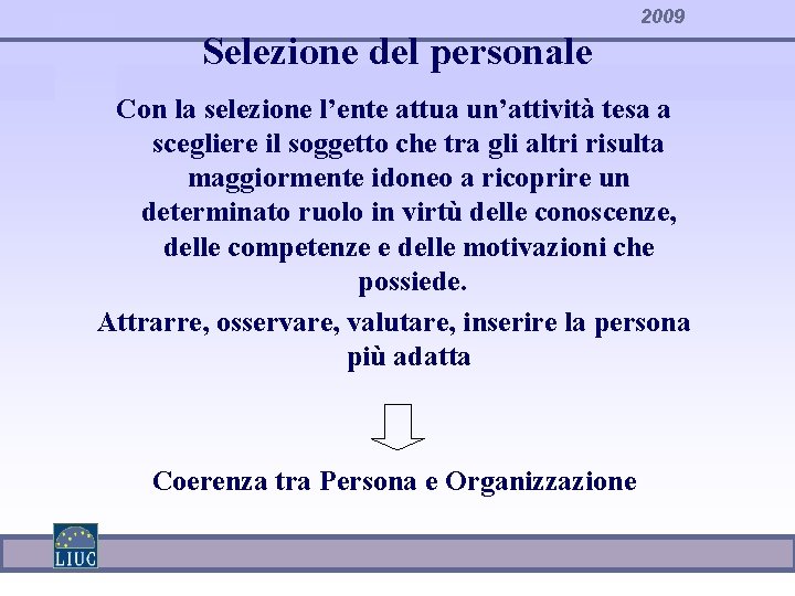 2009 Selezione del personale Con la selezione l’ente attua un’attività tesa a scegliere il