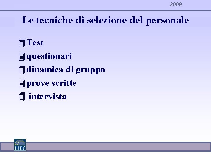 2009 Le tecniche di selezione del personale 4 Test 4 questionari 4 dinamica di
