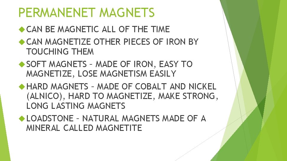 PERMANENET MAGNETS CAN BE MAGNETIC ALL OF THE TIME CAN MAGNETIZE OTHER PIECES OF