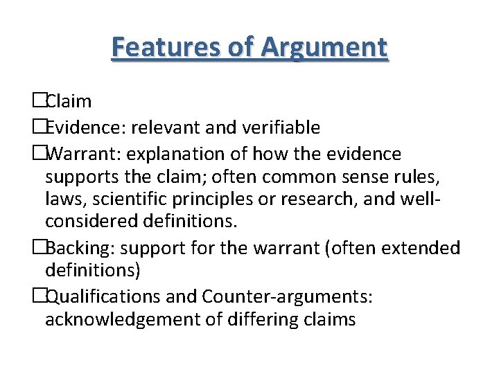 Features of Argument �Claim �Evidence: relevant and verifiable �Warrant: explanation of how the evidence