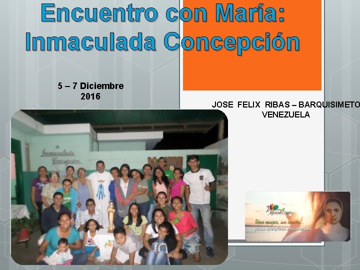 Encuentro con María: Inmaculada Concepción 5 – 7 Diciembre 2016 JOSE FELIX RIBAS –