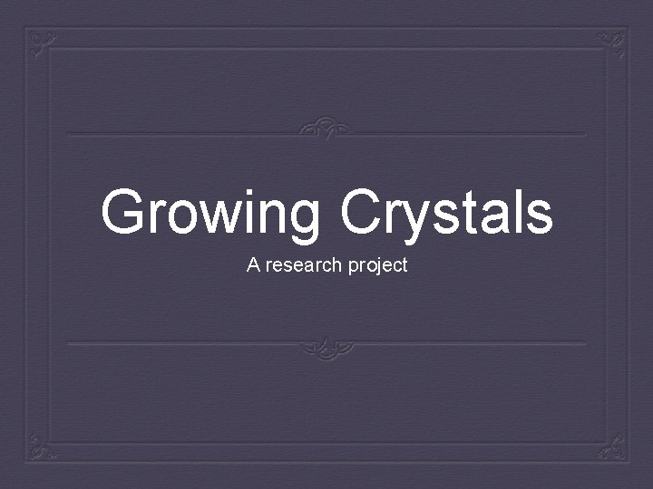 Growing Crystals A research project Prompt To grow