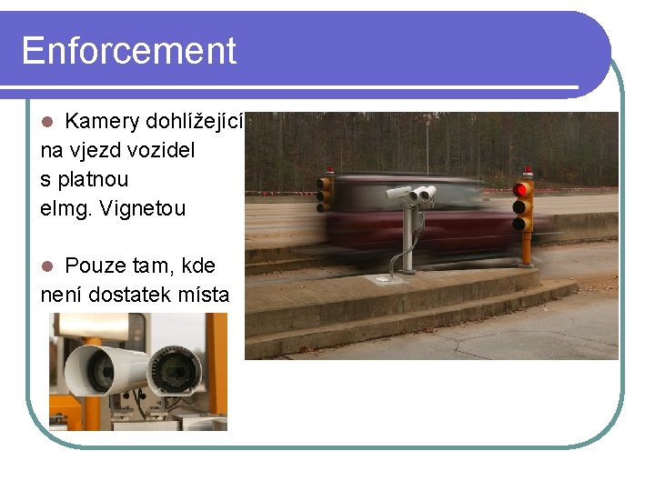 Enforcement Kamery dohlížející na vjezd vozidel s platnou elmg. Vignetou l Pouze tam, kde