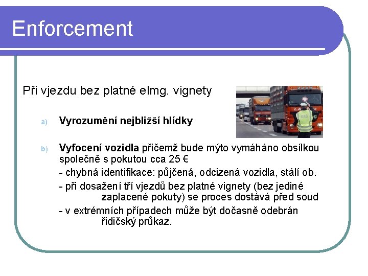 Enforcement Při vjezdu bez platné elmg. vignety a) Vyrozumění nejbližší hlídky b) Vyfocení vozidla
