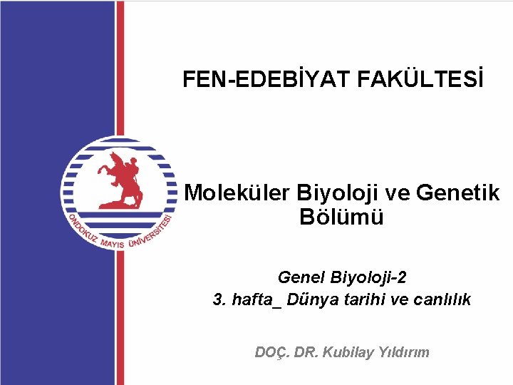 FEN-EDEBİYAT FAKÜLTESİ Moleküler Biyoloji ve Genetik Bölümü Genel Biyoloji-2 3. hafta_ Dünya tarihi ve