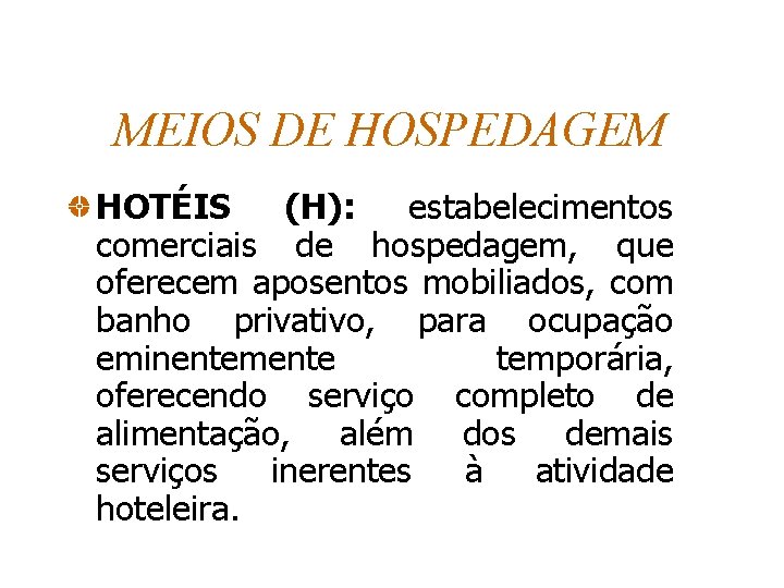 MEIOS DE HOSPEDAGEM HOTÉIS (H): estabelecimentos comerciais de hospedagem, que oferecem aposentos mobiliados, com