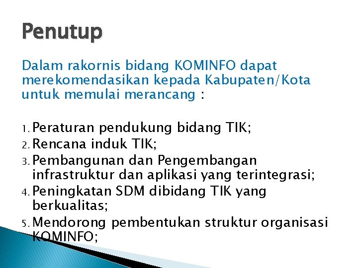 Penutup Dalam rakornis bidang KOMINFO dapat merekomendasikan kepada Kabupaten/Kota untuk memulai merancang : 1.