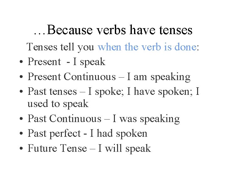 …Because verbs have tenses Tenses tell you when the verb is done: • Present