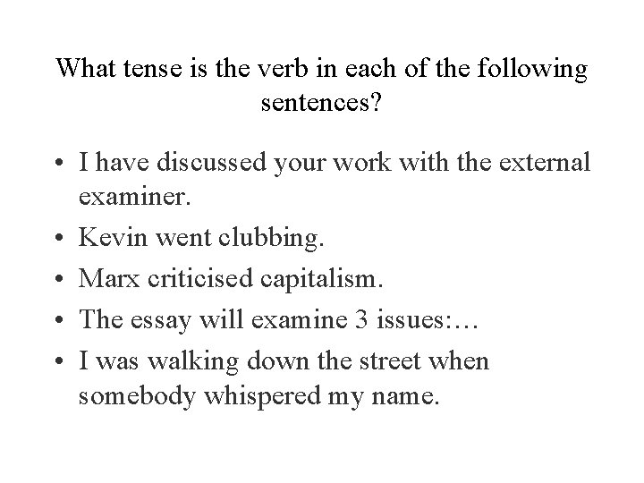 What tense is the verb in each of the following sentences? • I have