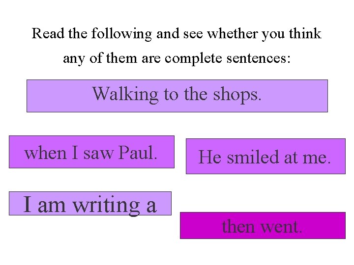 Read the following and see whether you think any of them are complete sentences: