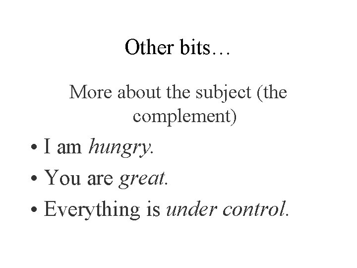 Other bits… More about the subject (the complement) • I am hungry. • You