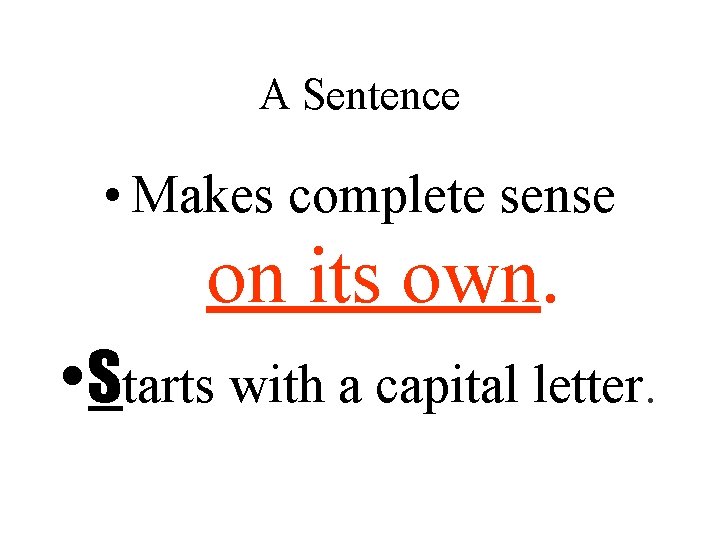 A Sentence • Makes complete sense on its own. • Starts with a capital