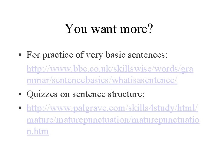 You want more? • For practice of very basic sentences: http: //www. bbc. co.