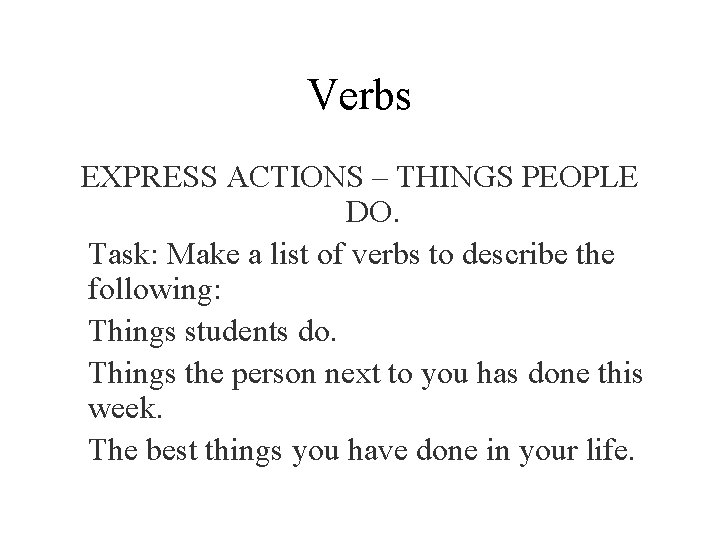 Verbs EXPRESS ACTIONS – THINGS PEOPLE DO. Task: Make a list of verbs to