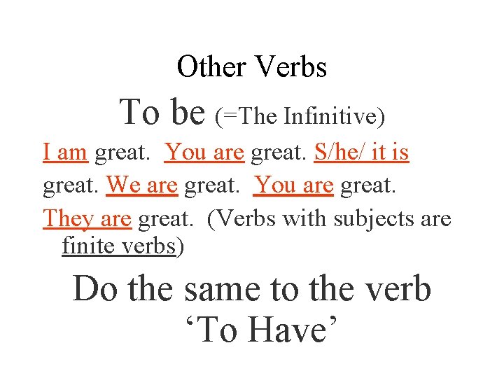 Other Verbs To be (=The Infinitive) I am great. You are great. S/he/ it