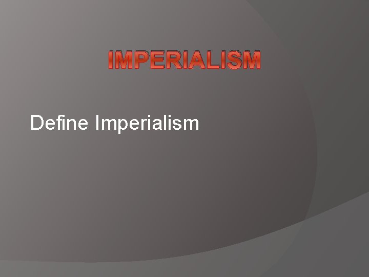 IMPERIALISM Define Imperialism 