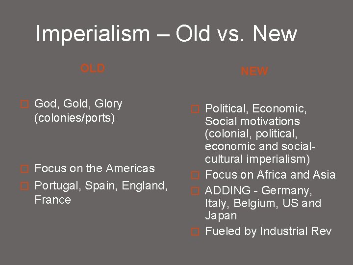Imperialism – Old vs. New OLD � God, Gold, Glory (colonies/ports) Focus on the