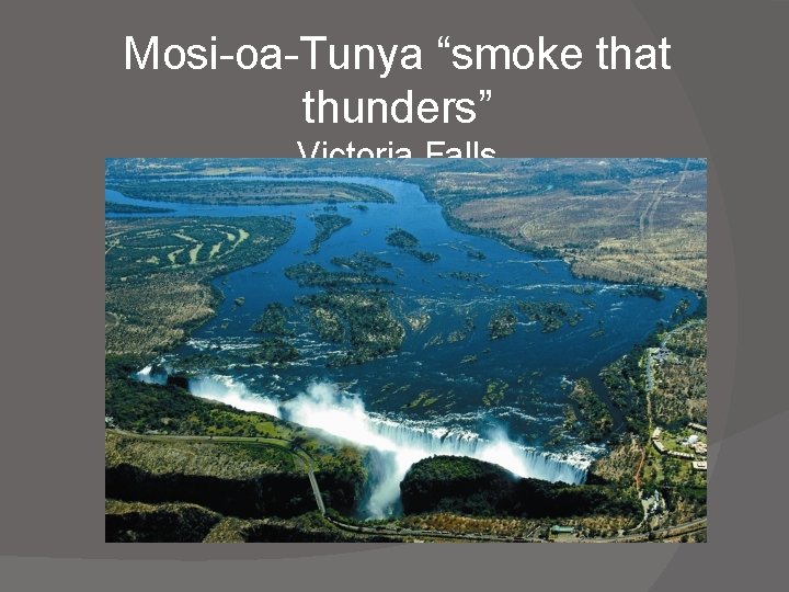 Mosi-oa-Tunya “smoke that thunders” Victoria Falls 