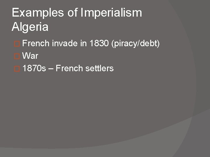 Examples of Imperialism Algeria � French invade in 1830 (piracy/debt) � War � 1870