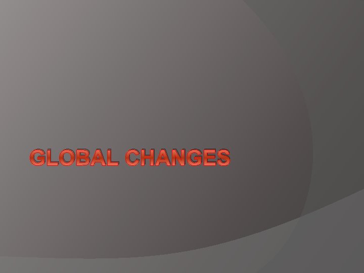 GLOBAL CHANGES 