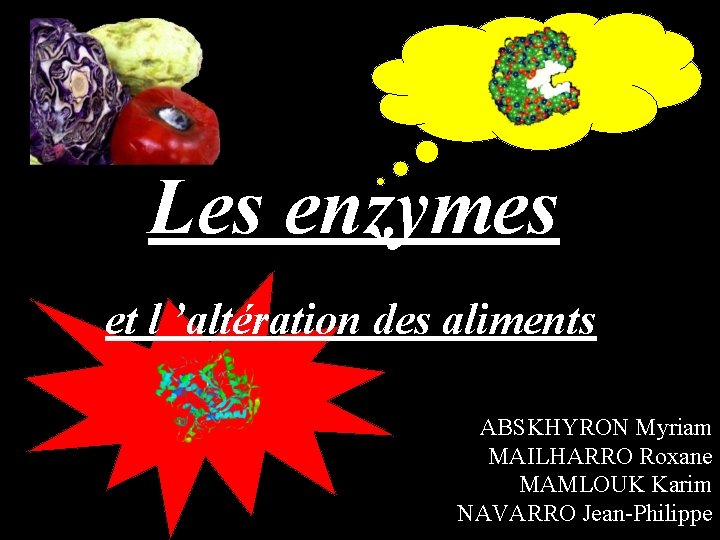 Les enzymes et l ’altération des aliments ABSKHYRON Myriam MAILHARRO Roxane MAMLOUK Karim NAVARRO
