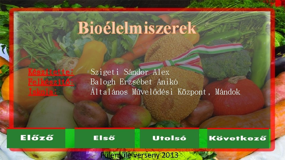 Bioélelmiszerek Készítette: Felkészítő: Iskola: Szigeti Sándor Alex Balogh Erzsébet Anikó Általános Művelődési Központ, Mándok