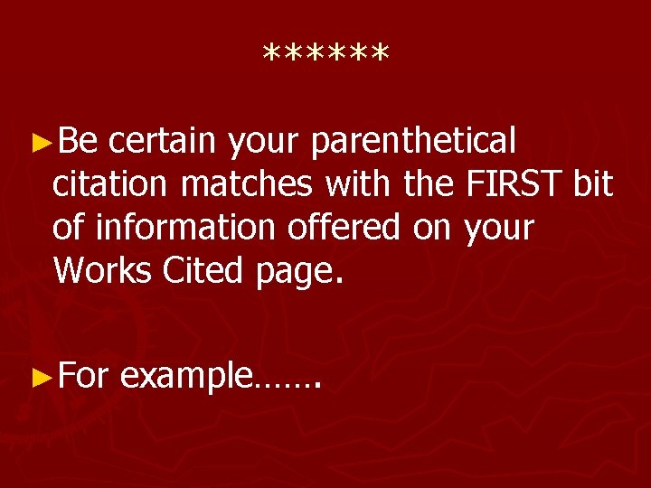****** ►Be certain your parenthetical citation matches with the FIRST bit of information offered