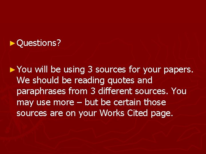 ► Questions? ► You will be using 3 sources for your papers. We should